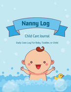 Nanny Log: Daily Care Journal, Baby or Child, Track Sleep Time, Feeding, Diaper Changes, Activity, Emergency Notes, Book