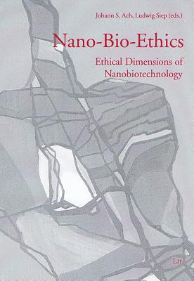 Nano-Bio-Ethics: Ethical Dimensions of Nanobiotechnology Volume 6 - Ach, Johann S (Editor), and Siep, Ludwig (Editor)