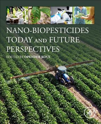 Nano-Biopesticides Today and Future Perspectives - Koul, Opender (Editor)