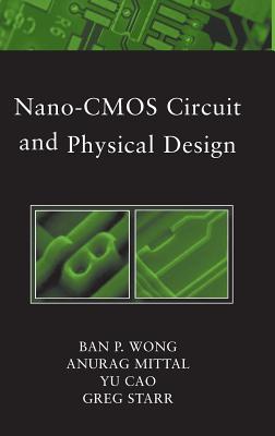 Nano-CMOS Circuit and Physical Design - Wong, Ban, and Mittal, Anurag, and Cao, Yu