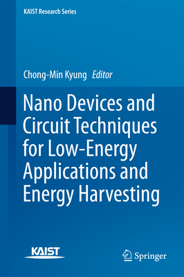 Nano Devices and Circuit Techniques for Low-Energy Applications and Energy Harvesting - Kyung, Chong-Min (Editor)