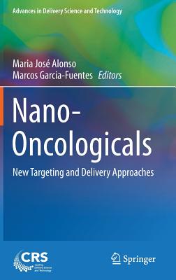 Nano-Oncologicals: New Targeting and Delivery Approaches - Alonso, Maria Jos (Editor), and Garcia-Fuentes, Marcos (Editor)