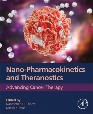 Nano-Pharmacokinetics and Theranostics: Advancing Cancer Therapy - Thorat, Nanasaheb D (Editor), and Kumar, Nitesh (Editor)