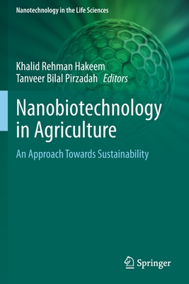 Nanobiotechnology in Agriculture: An Approach Towards Sustainability - Hakeem, Khalid Rehman (Editor), and Pirzadah, Tanveer Bilal (Editor)