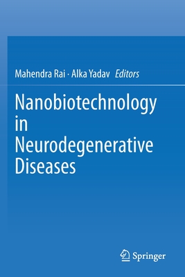 Nanobiotechnology in Neurodegenerative Diseases - Rai, Mahendra (Editor), and Yadav, Alka (Editor)