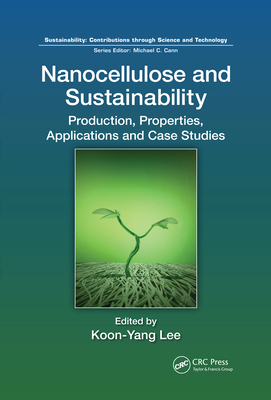 Nanocellulose and Sustainability: Production, Properties, Applications, and Case Studies - Lee, Koon-Yang (Editor)