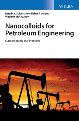 Nanocolloids for Petroleum Engineering: Fundamentals and Practices - Suleimanov, Baghir A., and Veliyev, Elchin F., and Vishnyakov, Vladimir