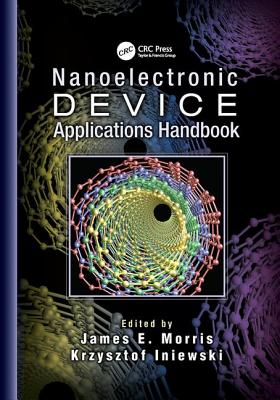 Nanoelectronic Device Applications Handbook - Morris, James E. (Editor), and Iniewski, Krzysztof (Editor)