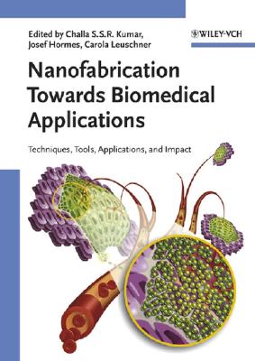 Nanofabrication Towards Biomedical Applications: Techniques, Tools, Applications, and Impact - Kumar, Challa S S R (Editor), and Hormes, Josef (Editor), and Leuschner, Carola (Editor)
