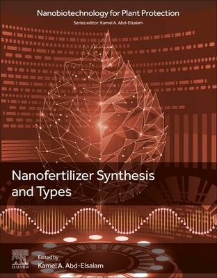 Nanofertilizer Synthesis: Methods and Types - A Abd-Elsalam, Kamel (Editor)