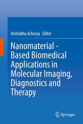 Nanomaterial - Based Biomedical Applications in Molecular Imaging, Diagnostics and Therapy - Acharya, Amitabha (Editor)