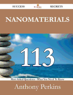 Nanomaterials 113 Success Secrets - 113 Most Asked Questions on Nanomaterials - What You Need to Know
