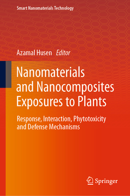 Nanomaterials and Nanocomposites Exposures to Plants: Response, Interaction, Phytotoxicity and Defense Mechanisms - Husen, Azamal (Editor)