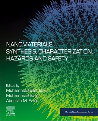 Nanomaterials: Synthesis, Characterization, Hazards and Safety - Tahir, Muhammad Bilal (Editor), and Sagir, Muhammad (Editor), and Asiri, Abdullah M (Editor)