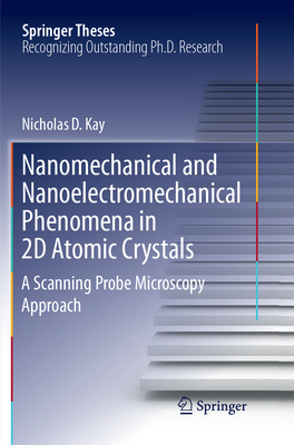 Nanomechanical and Nanoelectromechanical Phenomena in 2D Atomic Crystals: A Scanning Probe Microscopy Approach - Kay, Nicholas D.