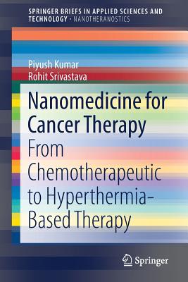 Nanomedicine for Cancer Therapy: From Chemotherapeutic to Hyperthermia-Based Therapy - Kumar, Piyush, and Srivastava, Rohit