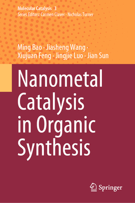 Nanometal Catalysis in Organic Synthesis - Bao, Ming, and Wang, Jiasheng, and Feng, Xiujuan