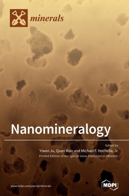 Nanomineralogy - Ju, Yiwen (Guest editor), and Wan, Quan (Guest editor), and Hochella, Michael F (Guest editor)