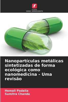 Nanopartculas metlicas sintetizadas de forma ecolgica como nanomedicina - Uma reviso - Padalia, Hemali, and Chanda, Sumitra