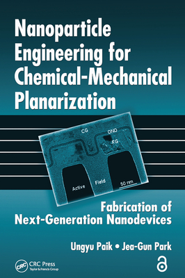 Nanoparticle Engineering for Chemical-Mechanical Planarization: Fabrication of Next-Generation Nanodevices - Paik, Ungyu, and Park, Jea-Gun