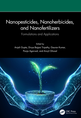 Nanopesticides, Nanoherbicides, and Nanofertilizers: Formulations and Applications - Gupta, Anjali (Editor), and Tripathy, Divya Bajpai (Editor), and Kumar, Gaurav (Editor)