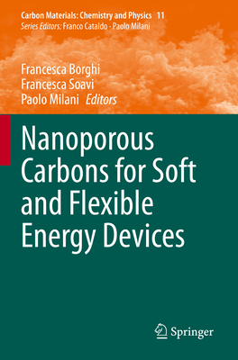 Nanoporous Carbons for Soft and Flexible Energy Devices - Borghi, Francesca (Editor), and Soavi, Francesca (Editor), and Milani, Paolo (Editor)