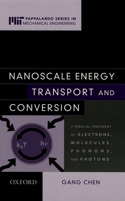 Nanoscale Energy Transport and Conversion: A Parallel Treatment of Electrons, Molecules, Phonons, and Photons - Chen, Gang