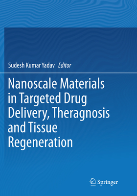 Nanoscale Materials in Targeted Drug Delivery, Theragnosis and Tissue Regeneration - Yadav, Sudesh Kumar (Editor)