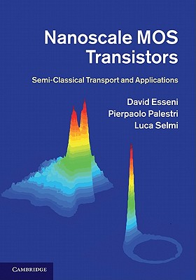 Nanoscale MOS Transistors: Semi-Classical Transport and Applications - Esseni, David, and Palestri, Pierpaolo, and Selmi, Luca