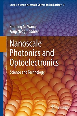 Nanoscale Photonics and Optoelectronics - Wang, Zhiming M (Editor), and Neogi, Arup (Editor)