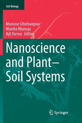 Nanoscience and Plant-Soil Systems - Ghorbanpour, Mansour (Editor), and Manika, Khanuja (Editor), and Varma, Ajit (Editor)