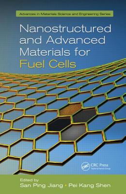 Nanostructured and Advanced Materials for Fuel Cells - Jiang, San Ping (Editor), and Shen, Pei Kang (Editor)