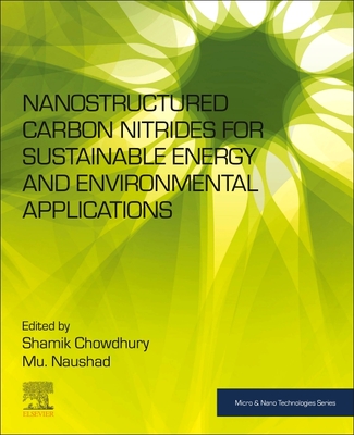 Nanostructured Carbon Nitrides for Sustainable Energy and Environmental Applications - Chowdhury, Shamik (Editor), and Naushad, Mu (Editor)