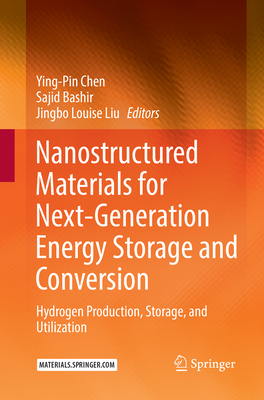 Nanostructured Materials for Next-Generation Energy Storage and Conversion: Hydrogen Production, Storage, and Utilization - Chen, Ying-Pin (Editor), and Bashir, Sajid (Editor), and Liu, Jingbo Louise (Editor)