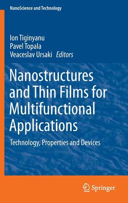 Nanostructures and Thin Films for Multifunctional Applications: Technology, Properties and Devices - Tiginyanu, Ion (Editor), and Topala, Pavel (Editor), and Ursaki, Veaceslav (Editor)