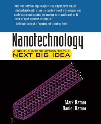 Nanotechnology: A Gentle Introduction to the Next Big Idea - Ratner, Mark, and Ratner, Daniel