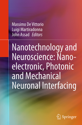 Nanotechnology and Neuroscience: Nano-Electronic, Photonic and Mechanical Neuronal Interfacing - De Vittorio, Massimo (Editor), and Martiradonna, Luigi (Editor), and Assad, John (Editor)