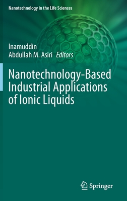 Nanotechnology-Based Industrial Applications of Ionic Liquids - Inamuddin (Editor), and Asiri, Abdullah M (Editor)