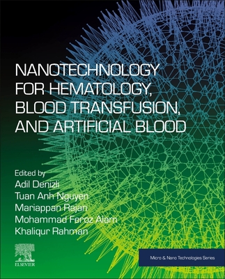 Nanotechnology for Hematology, Blood Transfusion, and Artificial Blood - Denizli, Adil (Editor), and Rajan, Mariappan (Editor), and Alam, Mohammad Feroz (Editor)
