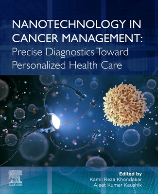 Nanotechnology in Cancer Management: Precise Diagnostics toward Personalized Health Care - Reza Khondakar, Kamil, PhD. (Editor), and Kaushik, Ajeet Kumar (Editor)