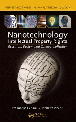 Nanotechnology Intellectual Property Rights: Research, Design, and Commercialization - Ganguli, Prabuddha, and Jabade, Siddharth