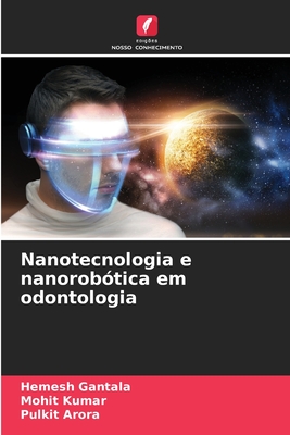 Nanotecnologia e nanorobtica em odontologia - Gantala, Hemesh, and Kumar, Mohit, and Arora, Pulkit