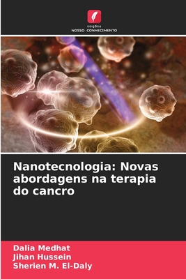 Nanotecnologia: Novas abordagens na terapia do cancro - Medhat, Dalia, and Hussein, Jihan, and El-Daly, Sherien M