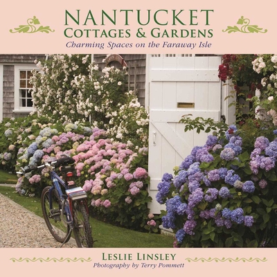 Nantucket Cottages and Gardens: Charming Spaces on the Faraway Isle - Linsley, Leslie, and Pommett, Terry (Photographer)