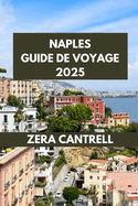 Naples Guide de Voyage 2025: Naples enchanteresse: d?couverte de l'histoire, de la culture et de la cuisine.