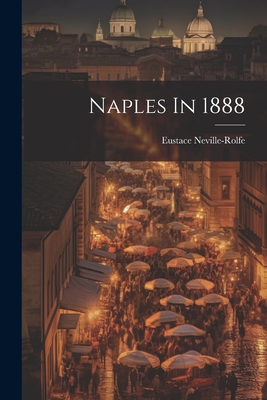 Naples In 1888 - Neville-Rolfe, Eustace