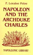 Napoleon and the Archduke Charles: A History of the Franco-Austrian Campaign in the Valley of the Danube in 1809