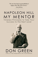 Napoleon Hill My Mentor: Timeless Principles to Take Your Success to the Next Level