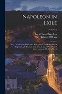 Napoleon in Exile: Or, a Voice From St. Helena. the Opinions and Reflections of Napoleon On the Most Important Events of His Life and Government, in His Own Words; Volume 2