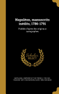 Napoleon, Manuscrits Inedits, 1786-1791: Publies D'Apres Les Originaux Autographes